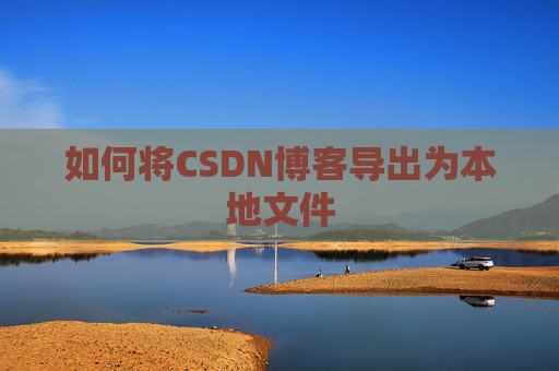 如何将CSDN博客导出为本地文件
